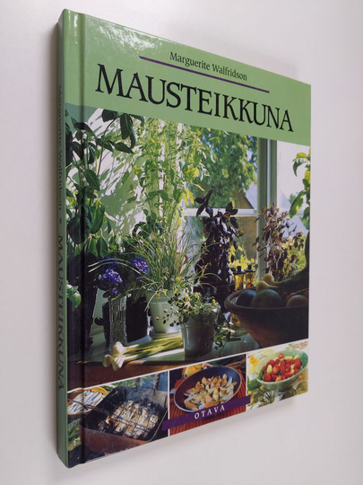Marguerite Walfridson : Mausteikkuna : yrttejä ja mausteita sekä yrteillä maustettua ruokaa